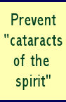 Prevent "cataracts of the spirit"
