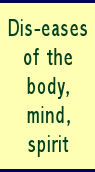 Dis-eases of the body, mind, spirit
