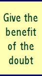 Give the benefit of the doubt
