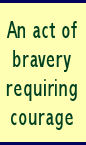 An act of bravery requiring courage