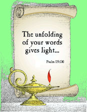"The unfloding of your word gives light" Psalm 119:130