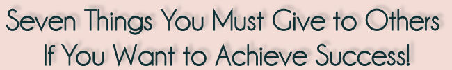 Seven Things You Must Give to Others If You Want to Achieve Success! Chris Widener