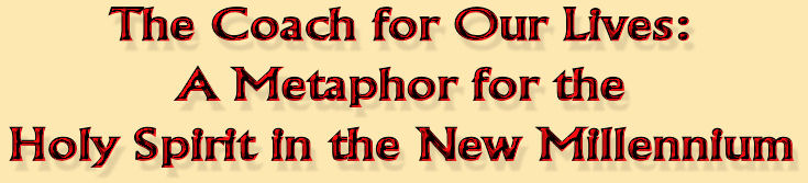 “The Coach for Our Lives: A Metaphor for the Holy Spirit in the New Millennium”The Coach of Our Lives: A Metaphor for the Holy Spirit in the New Millennium