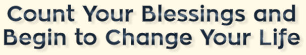 Count Your Blessings and Begin to Change Your Life