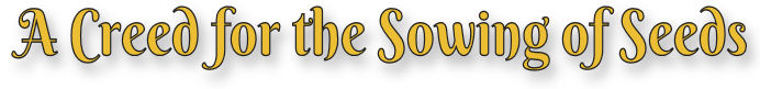 A Creed for the Sowing of Seeds