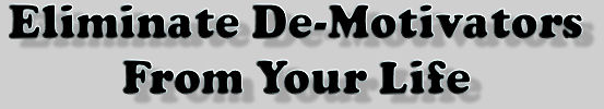 Eliminate De-Motivators From Your Life