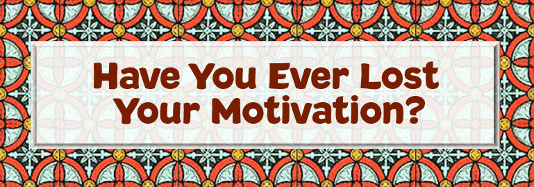 Have You Ever Lost Your Motivation?