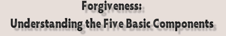 Forgiveness: Understanding the Five Basic Components
