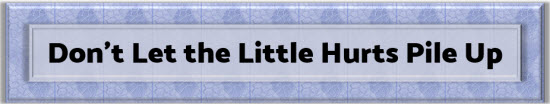 Dont Let the Little Hurts Pile Up