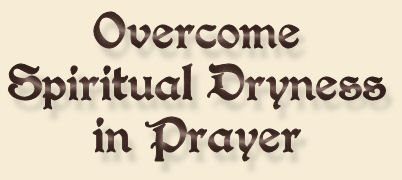 Overcome Spiritual Dryness in Prayer