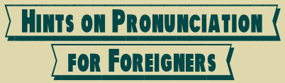 Hints on Pronunciation for Foreigners