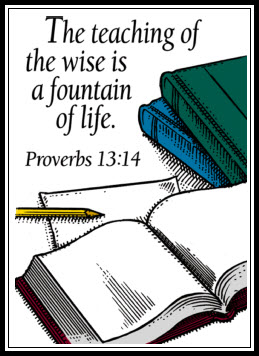 "The teaching of the wise is a fountain of life." Proverbs 13:14