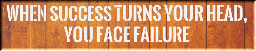 When Success Turns Your Head, You Face Failure - John Wooden