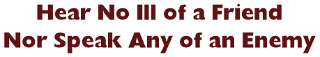 Hear No Ill of a Friend Nor Speak Any of an Enemy