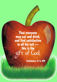 "That everyone may eat and drink, and find satisfaction iin all his toil - this is the gift of God." Eccles. 3:13