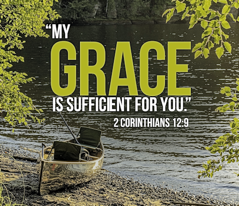 "My grace is sufficient for you." 2 Cor. 12:9