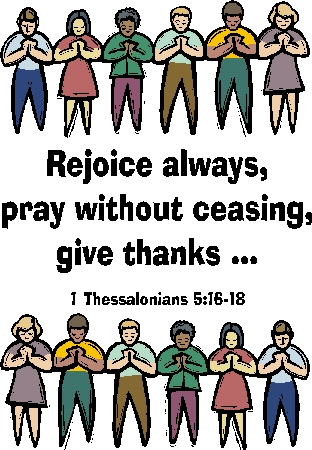 Rejoice always, give thanks, pray without ceasing.