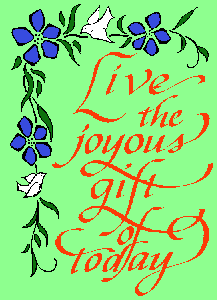 Live the joyous gift of today!