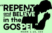Repent and believe in the Gospel