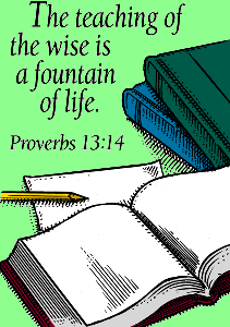 Prov. 13:14 "The teaching of the wise is a fountain of life."