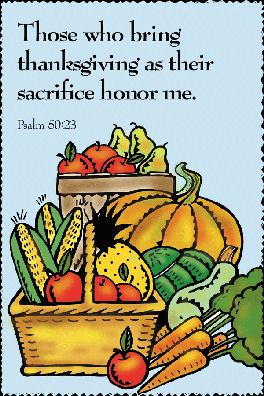 "Those who brings thanksgiving as their sacrifice honor me." Psalm 50:23