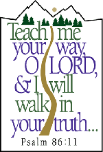 Psalm 86, verse 11 Teach me your wasy, O Lord, and I will walk in Your truth.
