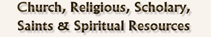 Church, Religious, Scholary, Saints and Spiritual Resources