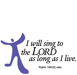 "I will sing to the Lord as long as I live." Psalm 104